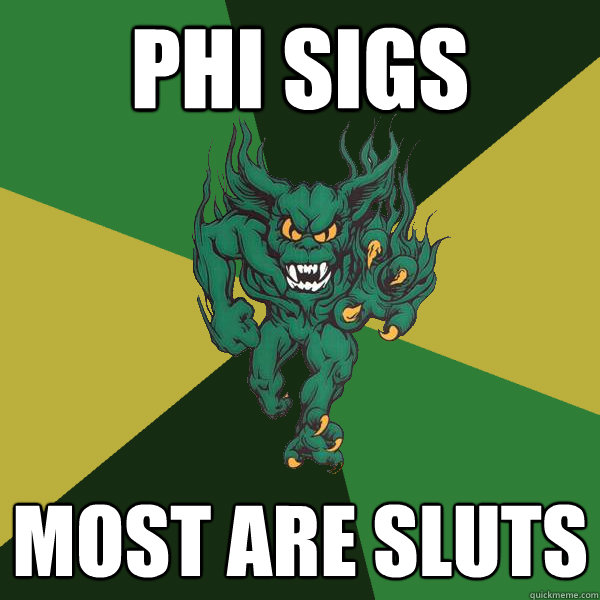 phi sigs most are sluts  Green Terror