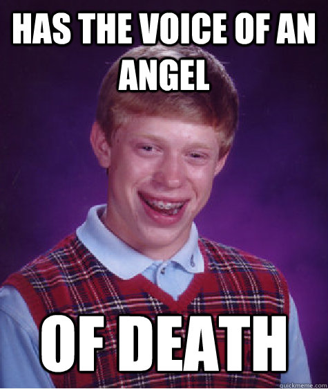 has the voice of an angel of death - has the voice of an angel of death  Bad Luck Brian