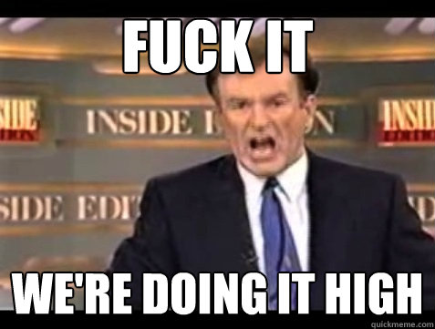 FUCK IT We're Doing it High - FUCK IT We're Doing it High  Angry Bill
