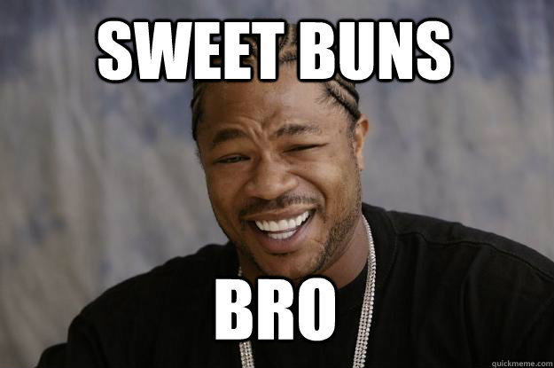 sweet buns bro - sweet buns bro  Xzibit meme