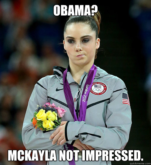 Obama? McKayla not impressed.  McKayla Not Impressed
