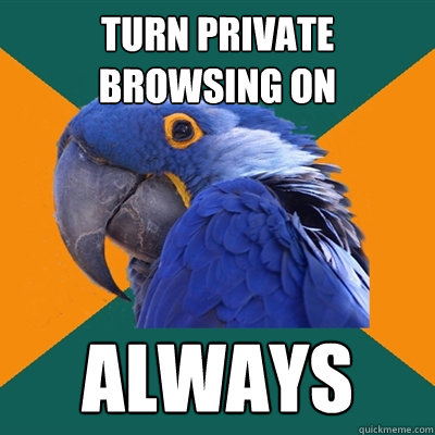 Turn private browsing on always  Paranoid Parrot
