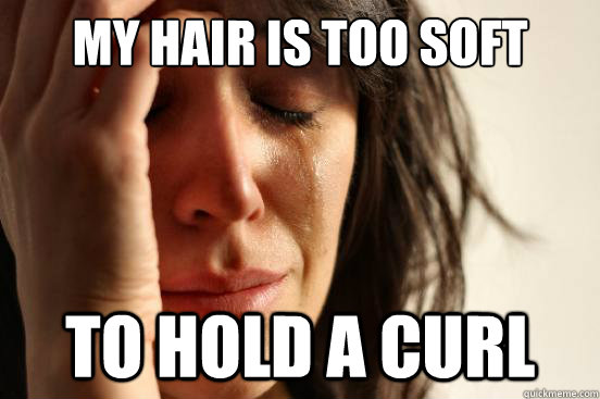 My hair is too soft to hold a curl  First World Problems