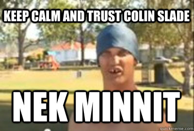 Keep calm and trust colin slade nek minnit nek minnit Caption 4 goes here  