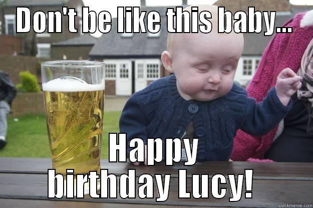 DON'T BE LIKE THIS BABY... HAPPY BIRTHDAY LUCY!  drunk baby
