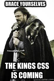 Brace Yourselves The Kings CSS is coming - Brace Yourselves The Kings CSS is coming  Brace Yourselves