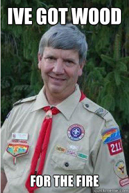 ive got wood for the fire - ive got wood for the fire  Harmless Scout Leader