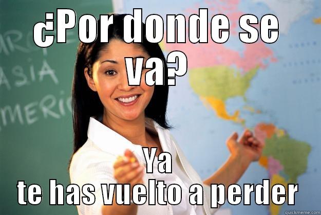 ¿POR DONDE SE VA? YA TE HAS VUELTO A PERDER Unhelpful High School Teacher
