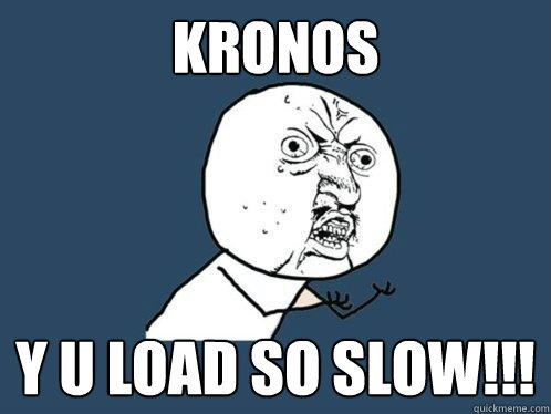 Kronos y u Load So Slow!!!  Y U No