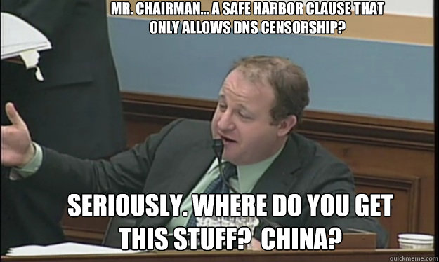 Mr. Chairman... A safe harbor clause that ONLY allows DNS censorship? Seriously. Where do you get this stuff?  China? - Mr. Chairman... A safe harbor clause that ONLY allows DNS censorship? Seriously. Where do you get this stuff?  China?  SOPA sucks