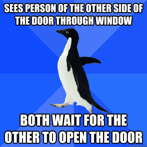 Sees person of the other side of the door through window Both wait for the other to open the door  Socially Awkward Penguin