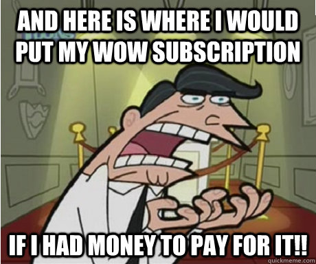 And here is where I would put my WOW subscription If I had money to pay for it!! - And here is where I would put my WOW subscription If I had money to pay for it!!  if i had one aka timmys dad