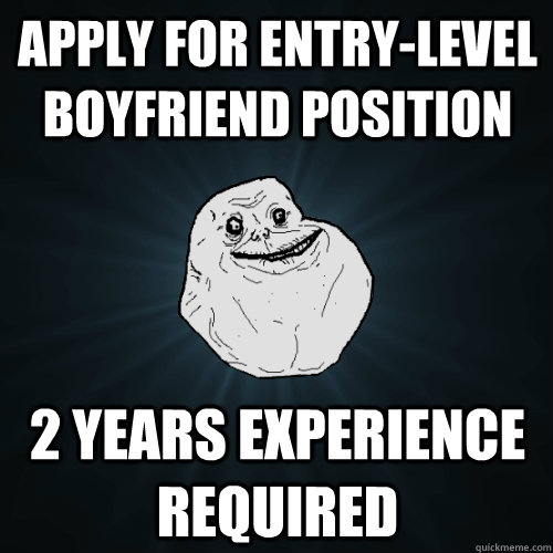 Apply for entry-level boyfriend position 2 years experience required  Forever Alone