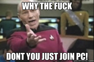 Why THE FUCK Dont you just join PC!  star trek