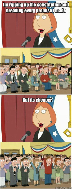 Im ripping up the constitution and breaking every promise i made But its cheaper  911 lois