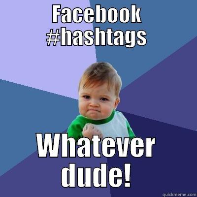 FACEBOOK #HASHTAGS WHATEVER DUDE! Success Kid