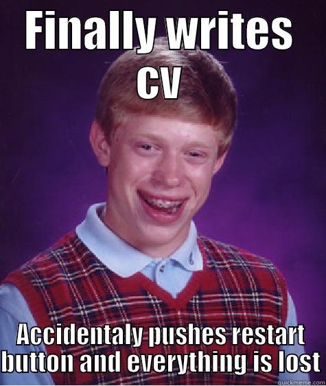FINALLY WRITES CV ACCIDENTALY PUSHES RESTART BUTTON AND EVERYTHING IS LOST Bad Luck Brian