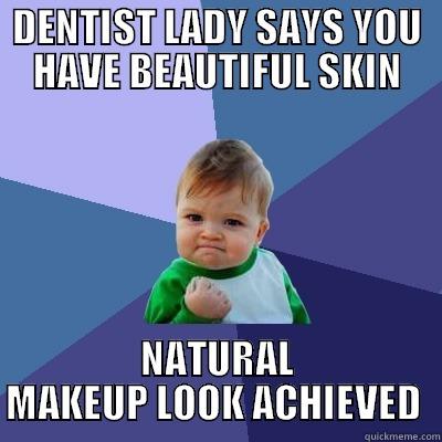 DENTIST LADY SAYS YOU HAVE BEAUTIFUL SKIN NATURAL MAKEUP LOOK ACHIEVED  Success Kid
