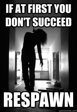 If at first you don't succeed respawn  Suicide Jokes