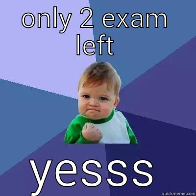 yes only 2 exam left - ONLY 2 EXAM LEFT YESSS Success Kid