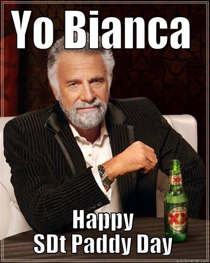 YO BIANCA HAPPY SDT PADDY DAY The Most Interesting Man In The World