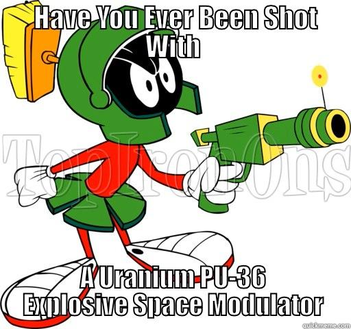  HAVE YOU EVER BEEN SHOT WITH A URANIUM PU-36 EXPLOSIVE SPACE MODULATOR Misc