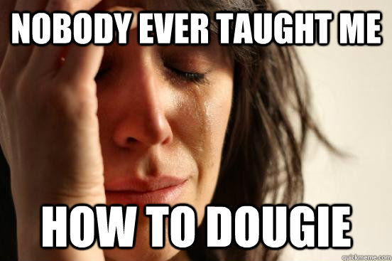 Nobody ever taught me How to dougie  First World Problems