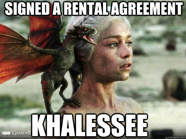 Signed a rental agreement khalessee  Daenerys Targaryen