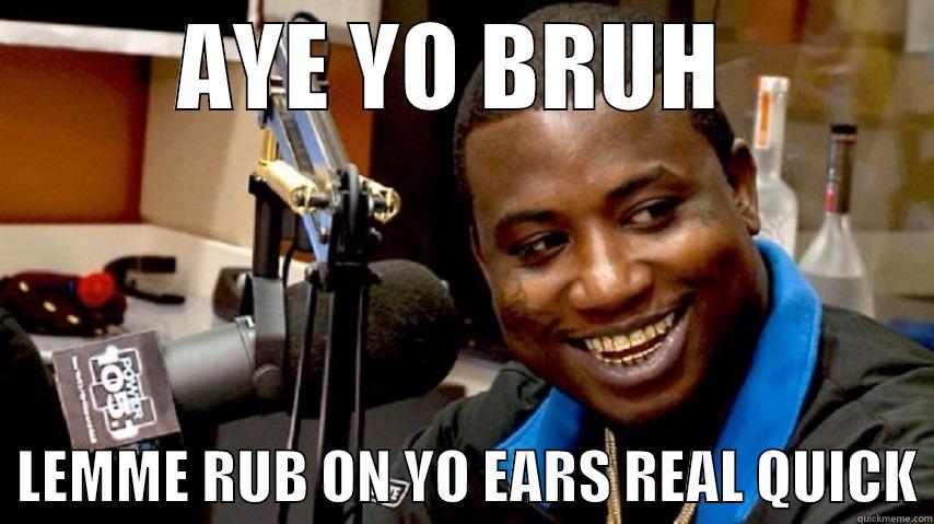 AYE YO BRUH    LEMME RUB ON YO EARS REAL QUICK Misc