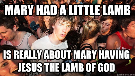 Mary had a little lamb  Is really about Mary having Jesus the lamb of god  Sudden Clarity Clarence