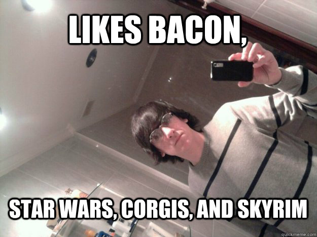 Likes Bacon, Star Wars, Corgis, and skyrim  