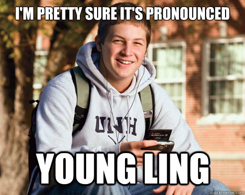 I'm pretty sure it's pronounced YOUng Ling  College Freshman