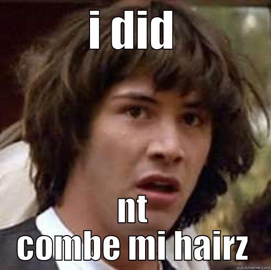 I DID NT COMBE MI HAIRZ conspiracy keanu