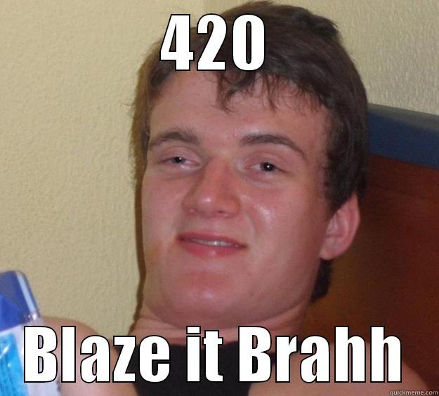 420 BLAZE IT BRAHH 10 Guy