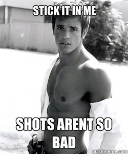 Stick it in me Shots arent so bad  