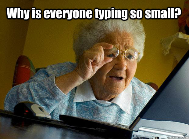 Why is everyone typing so small?  - Why is everyone typing so small?   Grandma finds the Internet
