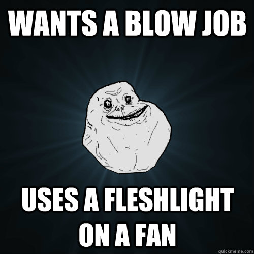 Wants a Blow Job Uses a Fleshlight on a Fan  Forever Alone