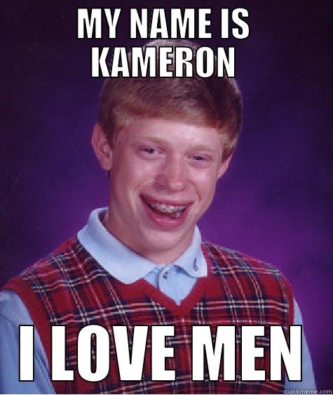MY NAME IS KAMERON I LOVE MEN Bad Luck Brian