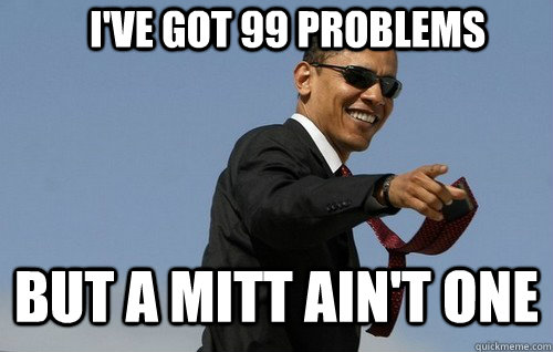 I've got 99 problems But a mitt ain't one - I've got 99 problems But a mitt ain't one  Obamas Holding