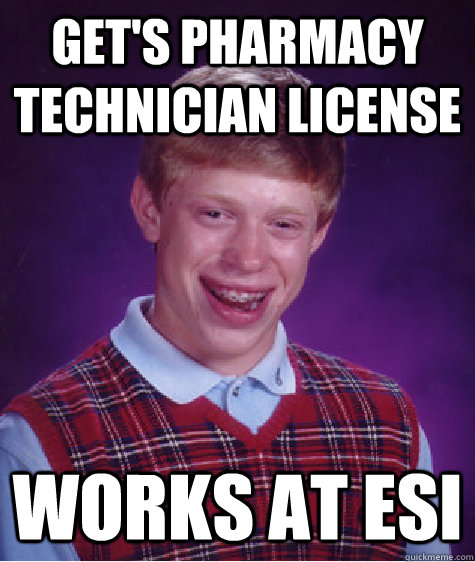 Get's pharmacy technician license  works at esi - Get's pharmacy technician license  works at esi  Bad Luck Brian