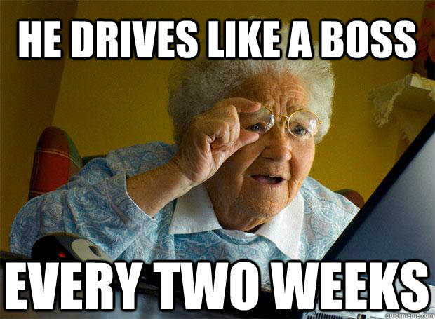 HE DRIVES LIKE A BOSS EVERY TWO WEEKS   Caption 5 goes here  Grandma finds the Internet