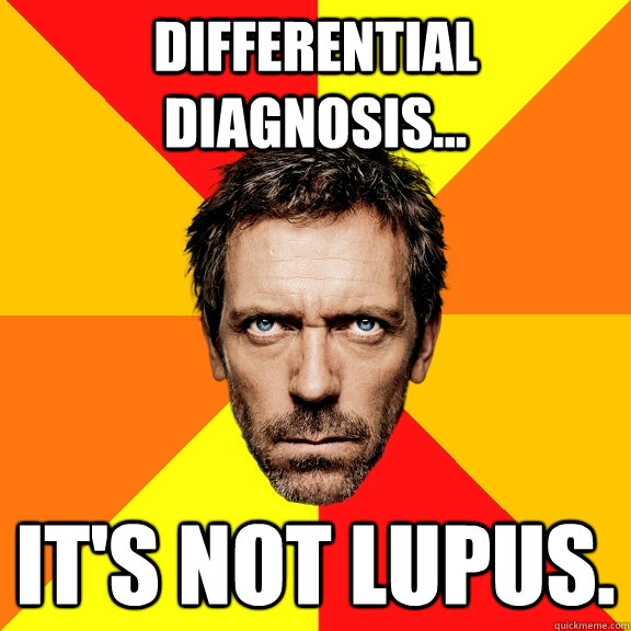 Differential Diagnosis... It's Not Lupus.  Diagnostic House