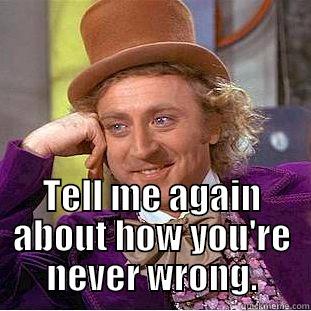  TELL ME AGAIN ABOUT HOW YOU'RE NEVER WRONG. Condescending Wonka