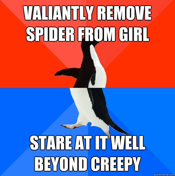 valiantly remove spider from girl stare at it well beyond creepy  Socially Awesome Awkward Penguin