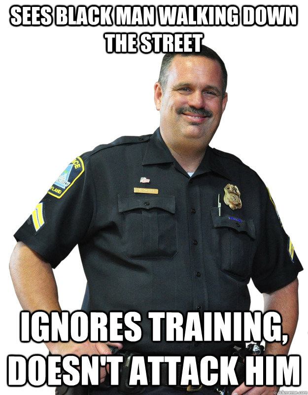 sees black man walking down the street ignores training, doesn't attack him  Good Guy Cop