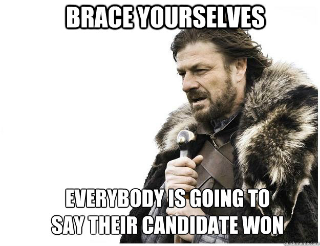 Brace yourselves everybody is going to say their candidate won  Imminent Ned