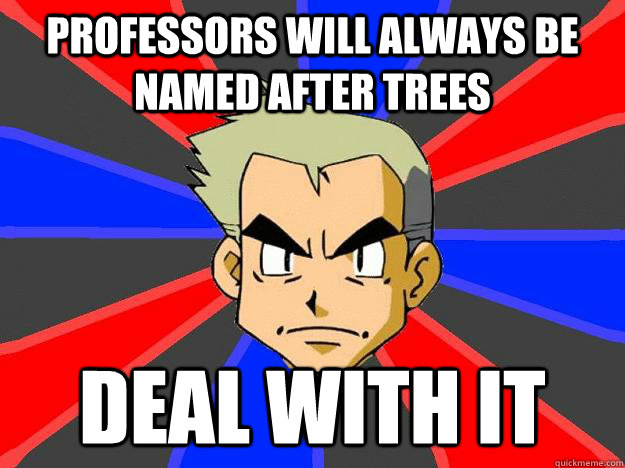 professors will always be named after trees deal with it  Professor Oak