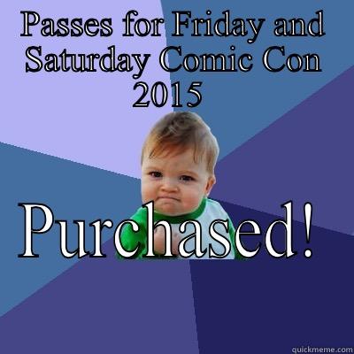 PASSES FOR FRIDAY AND SATURDAY COMIC CON 2015  PURCHASED! Success Kid