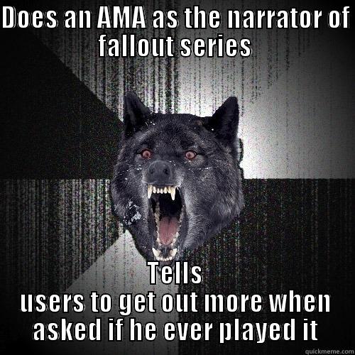 DOES AN AMA AS THE NARRATOR OF FALLOUT SERIES TELLS USERS TO GET OUT MORE WHEN ASKED IF HE EVER PLAYED IT Insanity Wolf