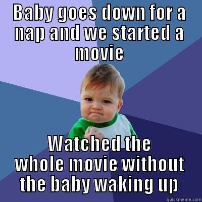 BABY GOES DOWN FOR A NAP AND WE STARTED A MOVIE WATCHED THE WHOLE MOVIE WITHOUT THE BABY WAKING UP Success Kid